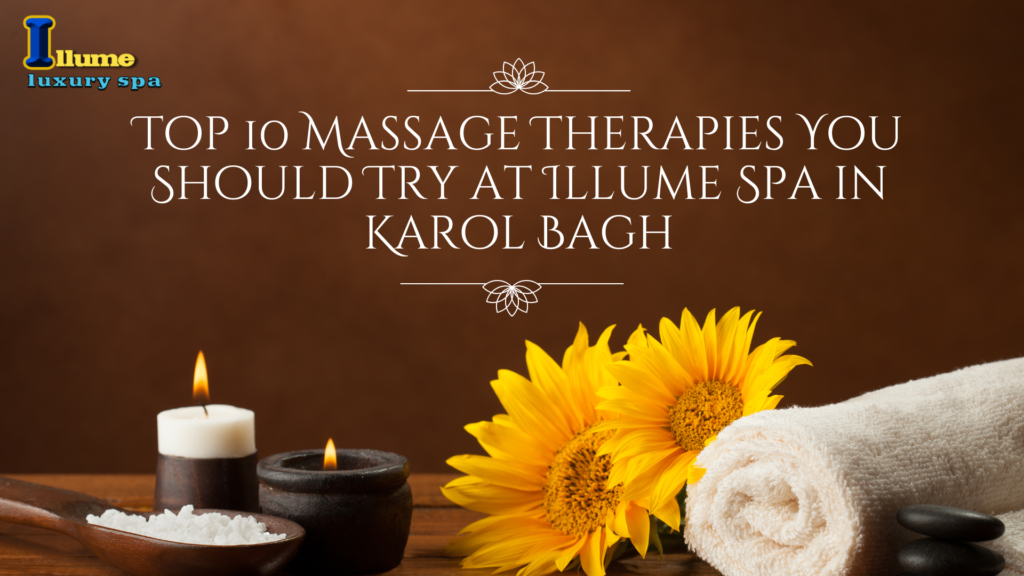 Top 10 Massage Therapies You Should Try at Illume Spa in Karol Bagh
