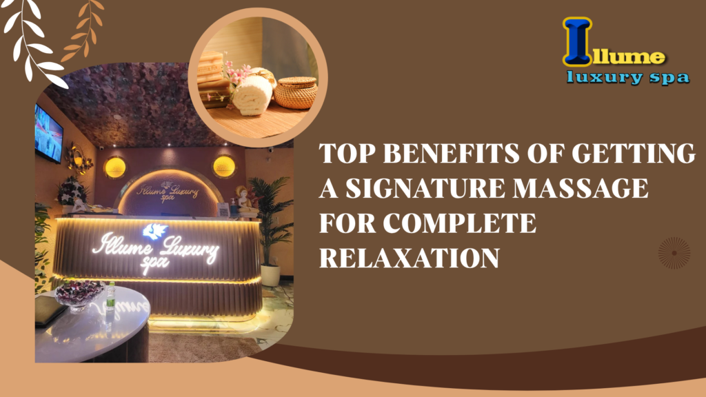 Top Benefits of Getting a Signature Massage for Complete Relaxation